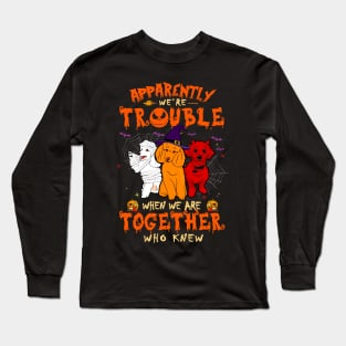 Apparently We're Trouble When We Are Together tshirt  Poodle Halloween T-Shirt Long Sleeve T-Shirt